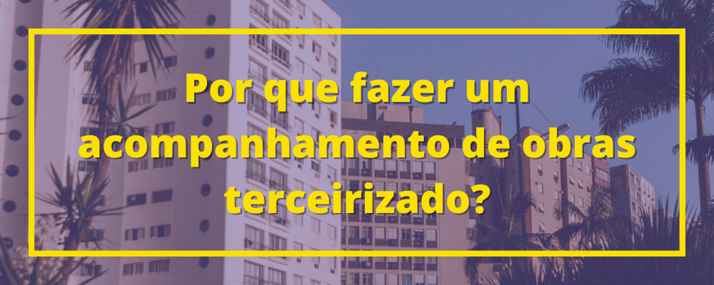 acompanhamento de obras terceirizado